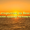 «Какие открытия, на Ваш взгляд, изменили судьбу человечества»