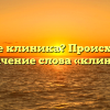 Что такое клиника? Происхождение и значение слова «клиника»
